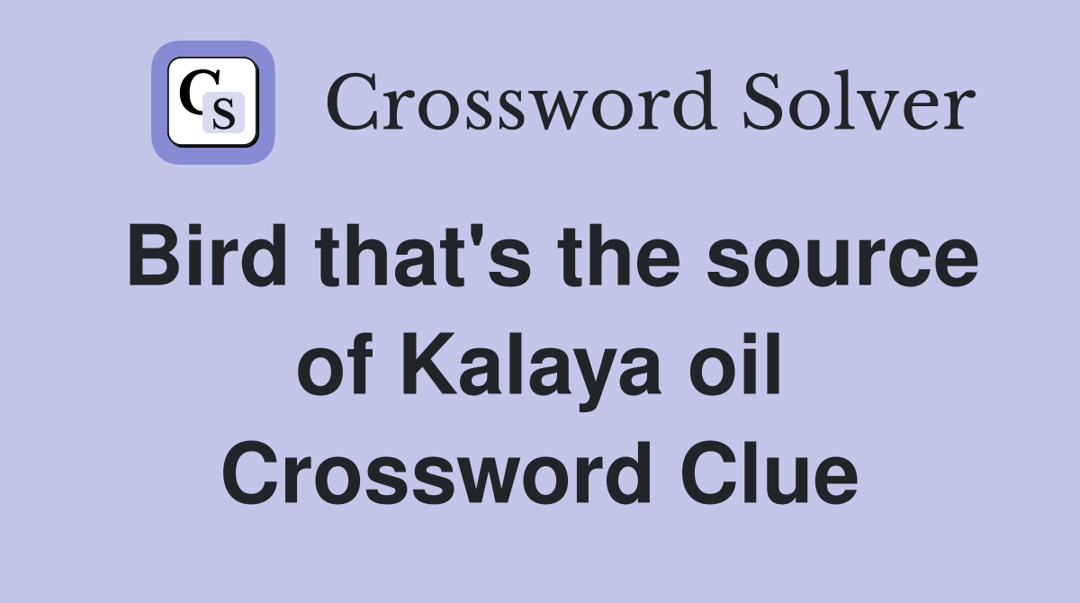 Bird that's the source of Kalaya oil Crossword Clue