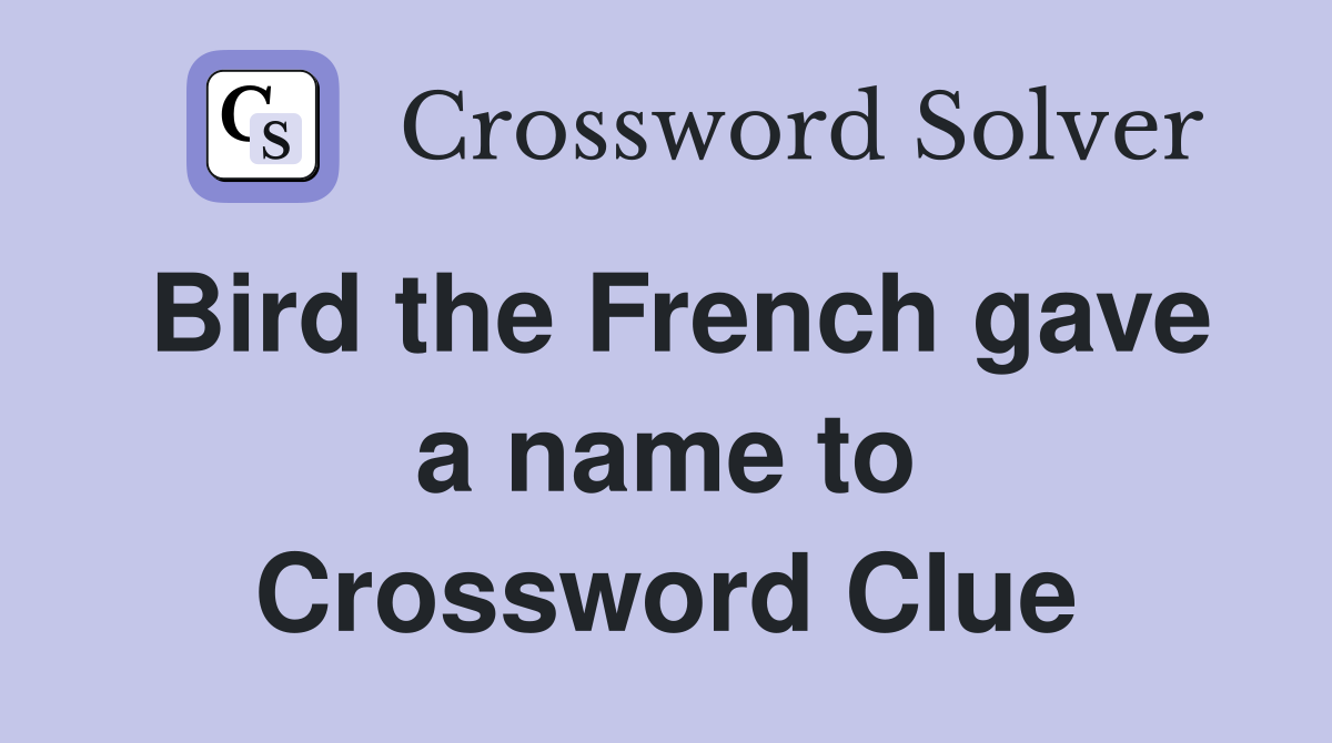 Bird the French gave a name to Crossword Clue
