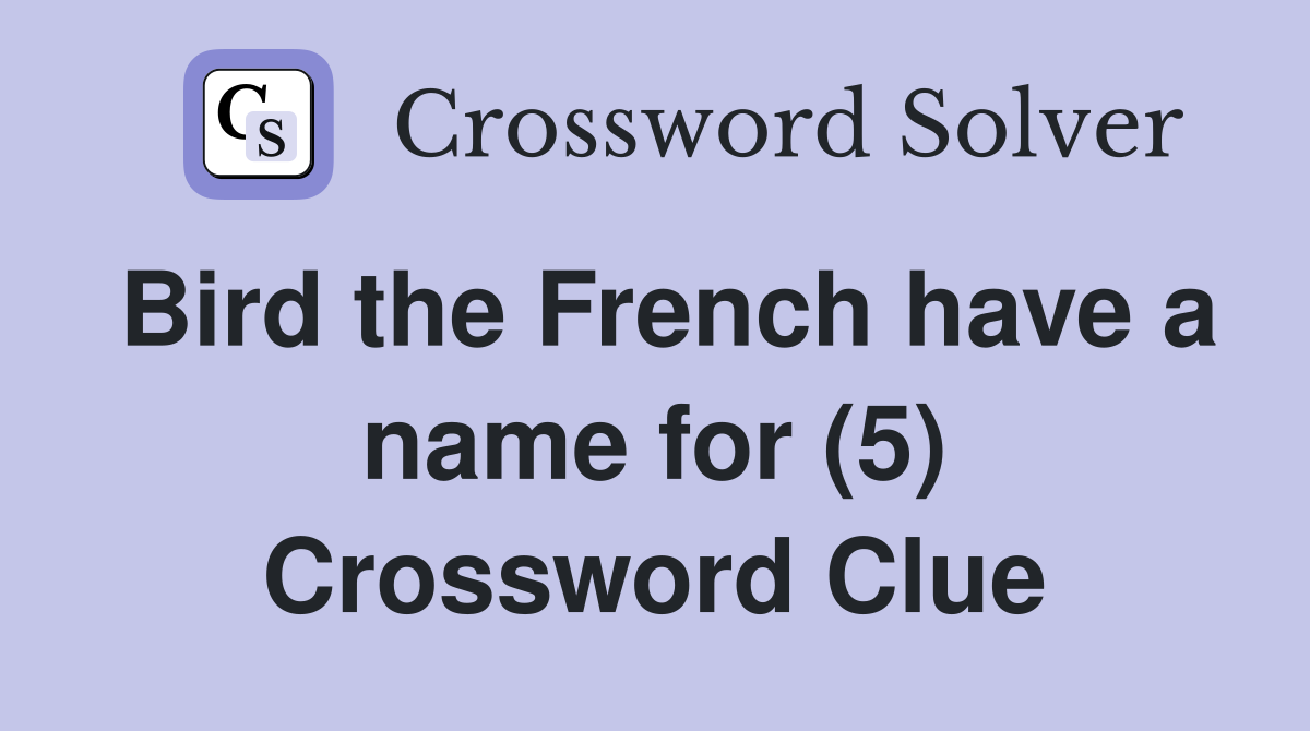 Bird the French have a name for (5) Crossword Clue