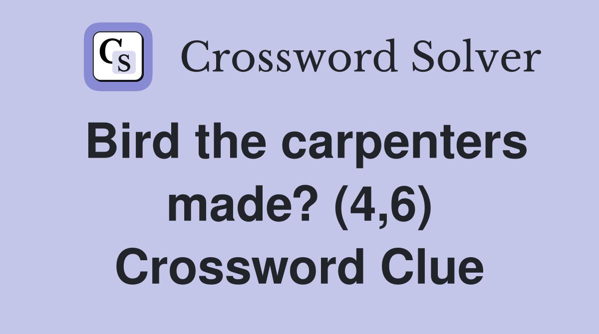 Bird the carpenters made? (4,6) Crossword Clue