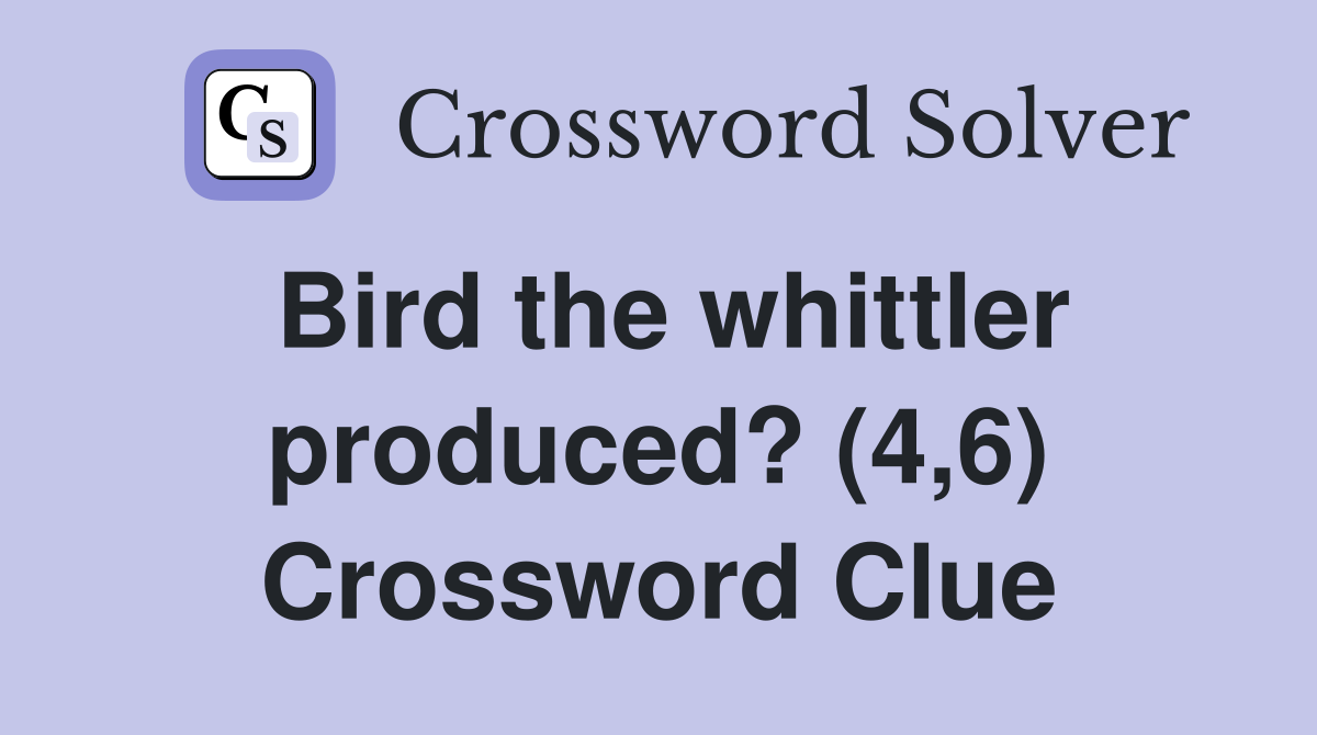 Bird the whittler produced? (4,6) Crossword Clue