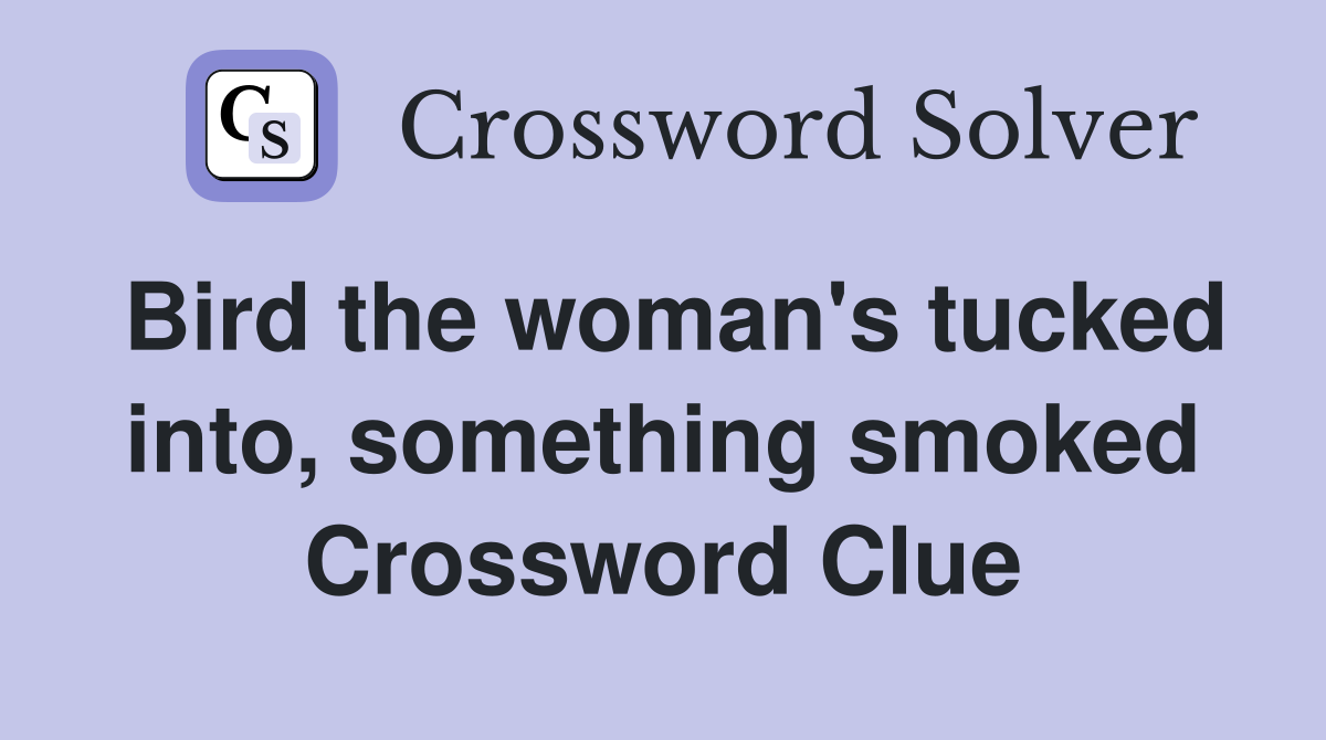 Bird the woman's tucked into, something smoked Crossword Clue