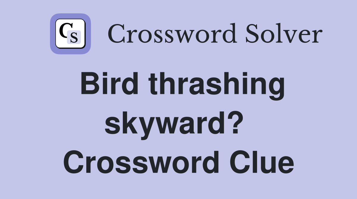 Bird thrashing skyward?  Crossword Clue