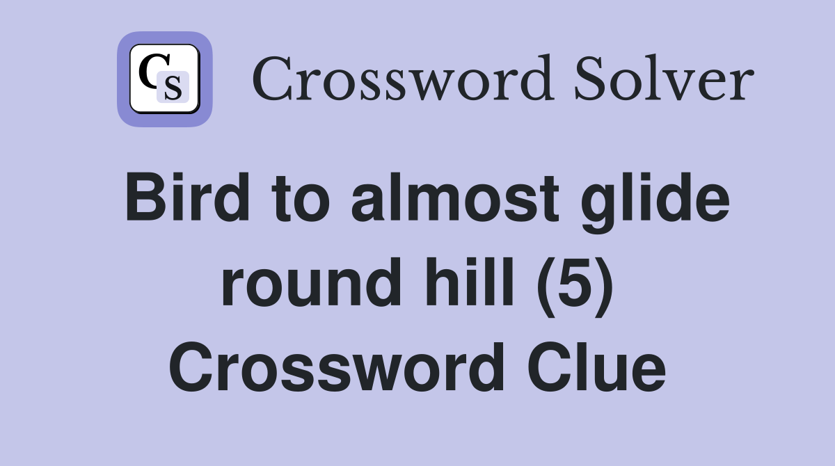 Bird to almost glide round hill (5) Crossword Clue