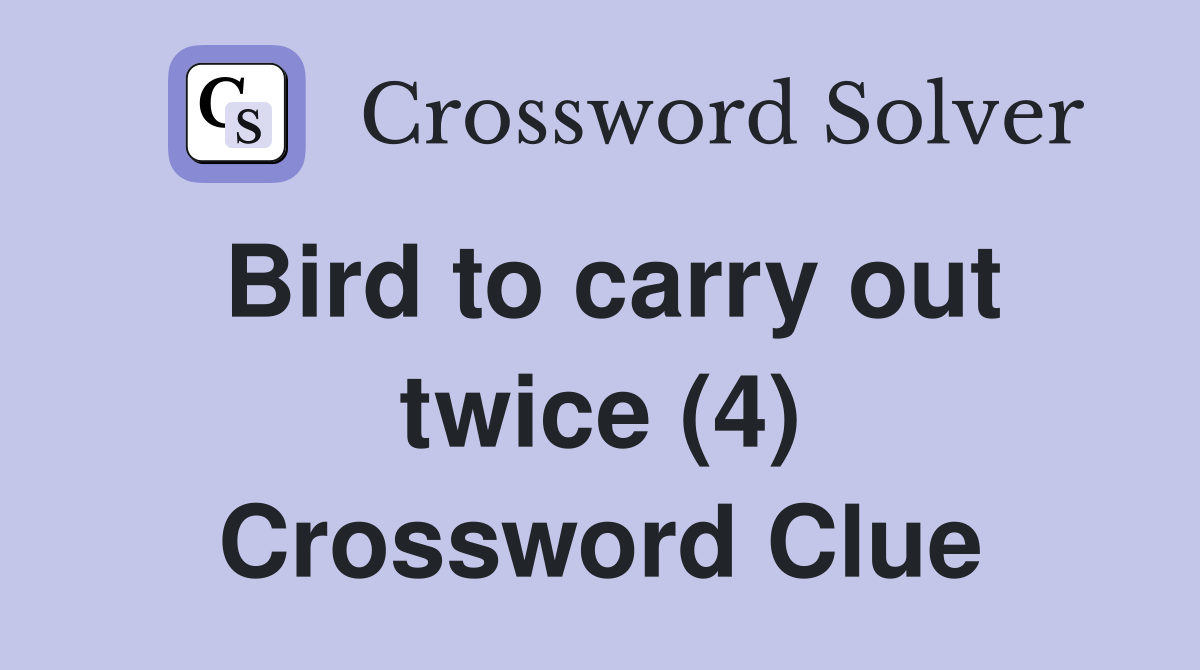 Bird to carry out twice (4) Crossword Clue