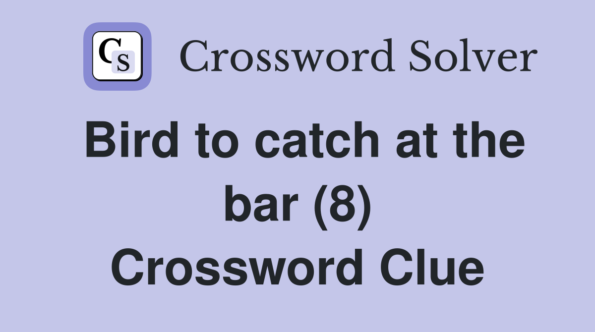 Bird to catch at the bar (8) Crossword Clue