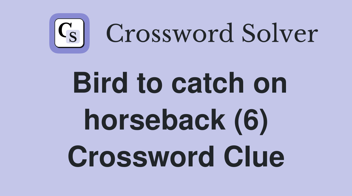 Bird to catch on horseback (6) Crossword Clue