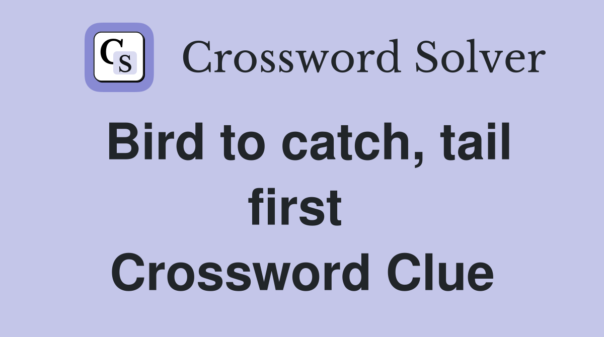 Bird to catch, tail first  Crossword Clue