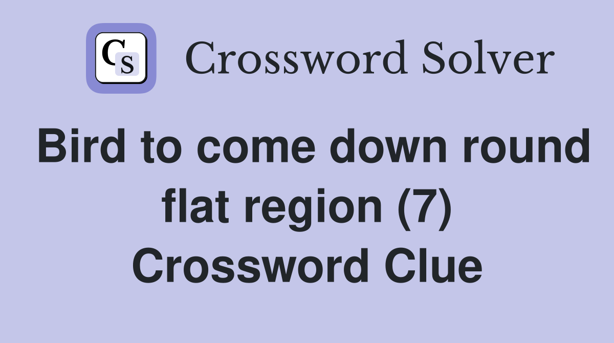 Bird to come down round flat region (7) Crossword Clue