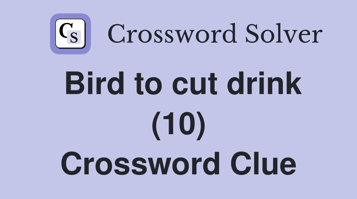 Bird to cut drink (10) Crossword Clue