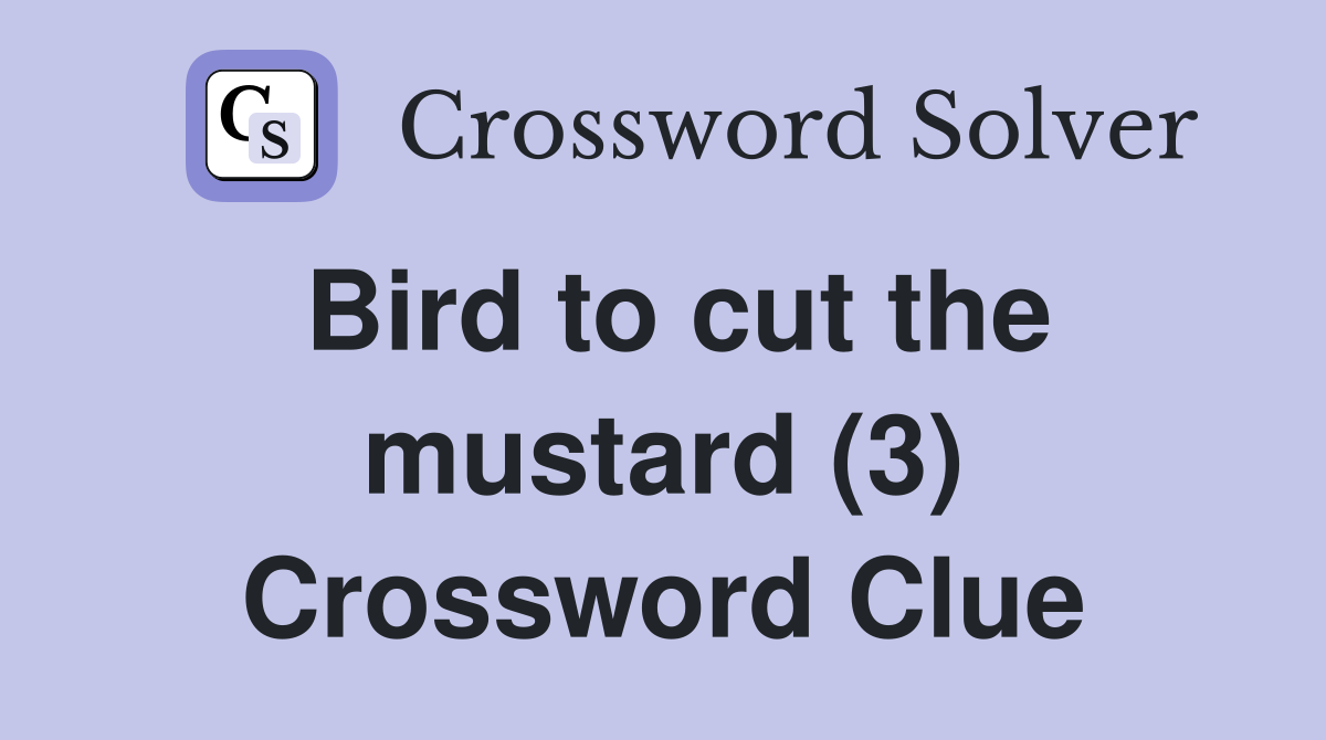 Bird to cut the mustard (3) Crossword Clue