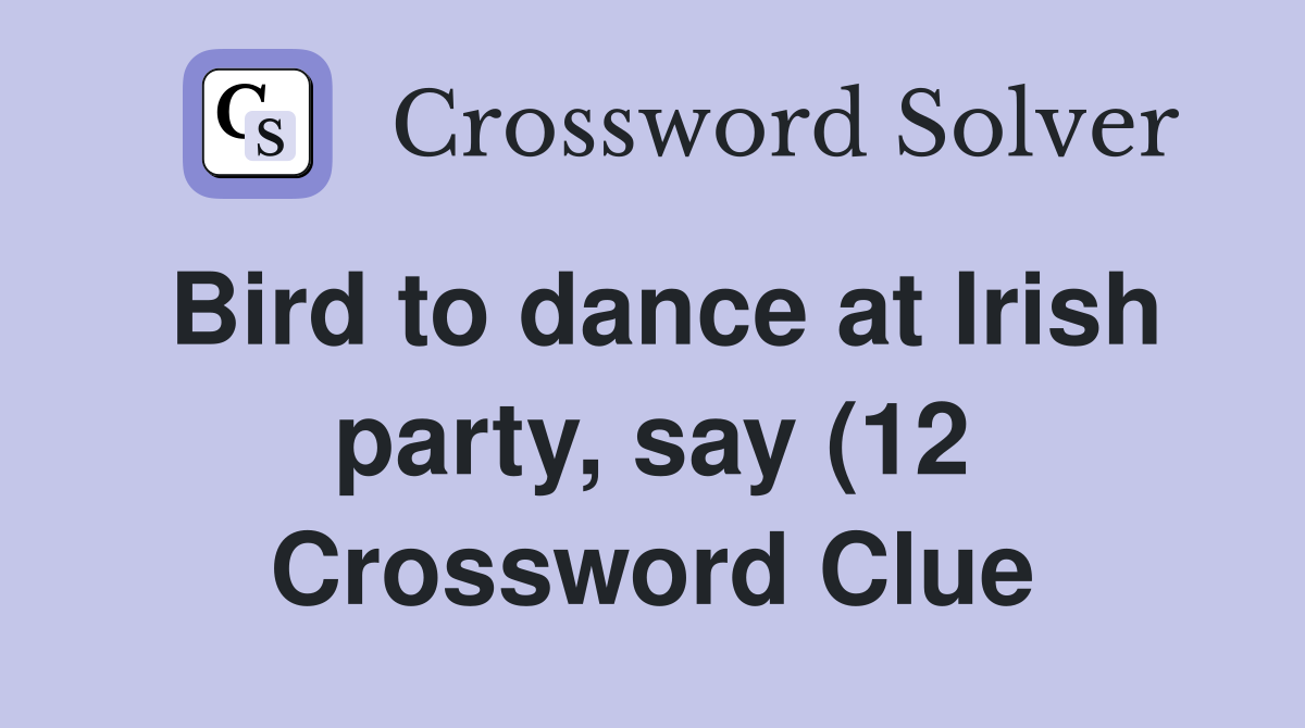 Bird to dance at Irish party say (12) Crossword Clue Answers Bird to dance at Irish party say (12) Crossword Clue Answers