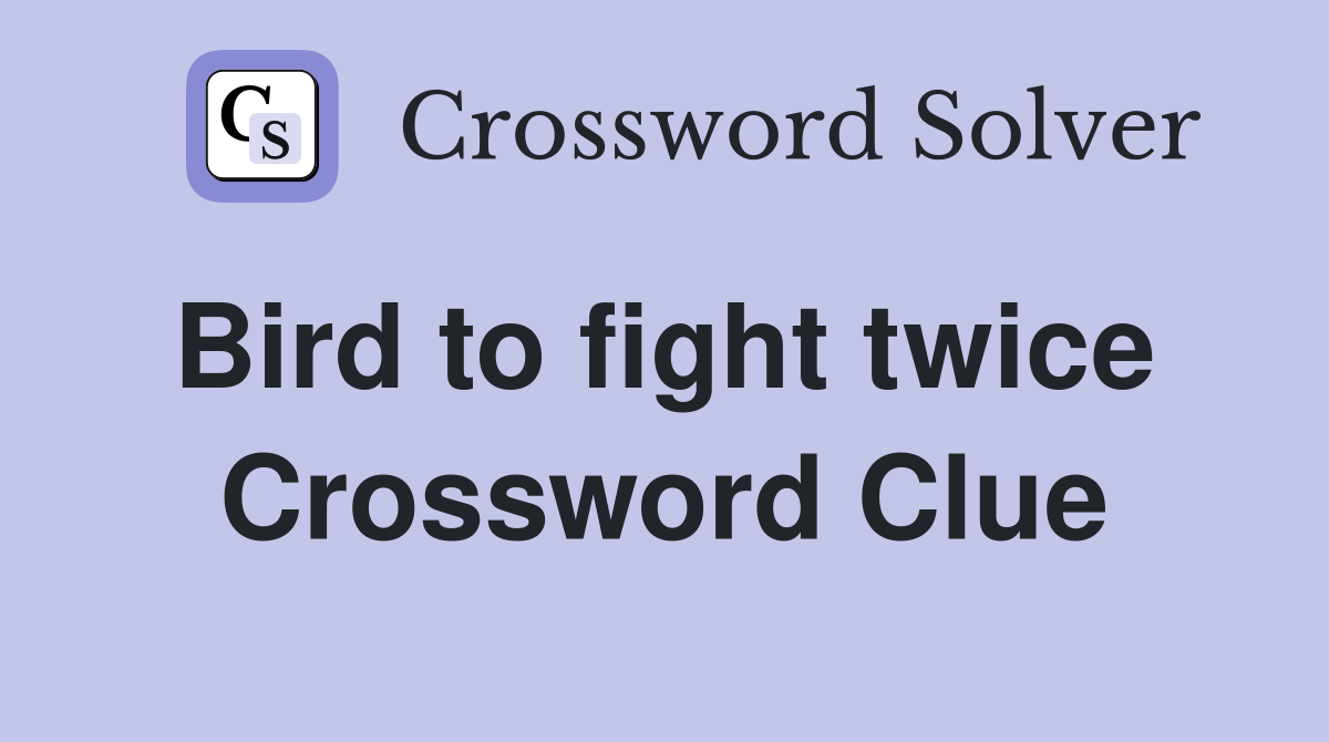 Bird to fight twice  Crossword Clue