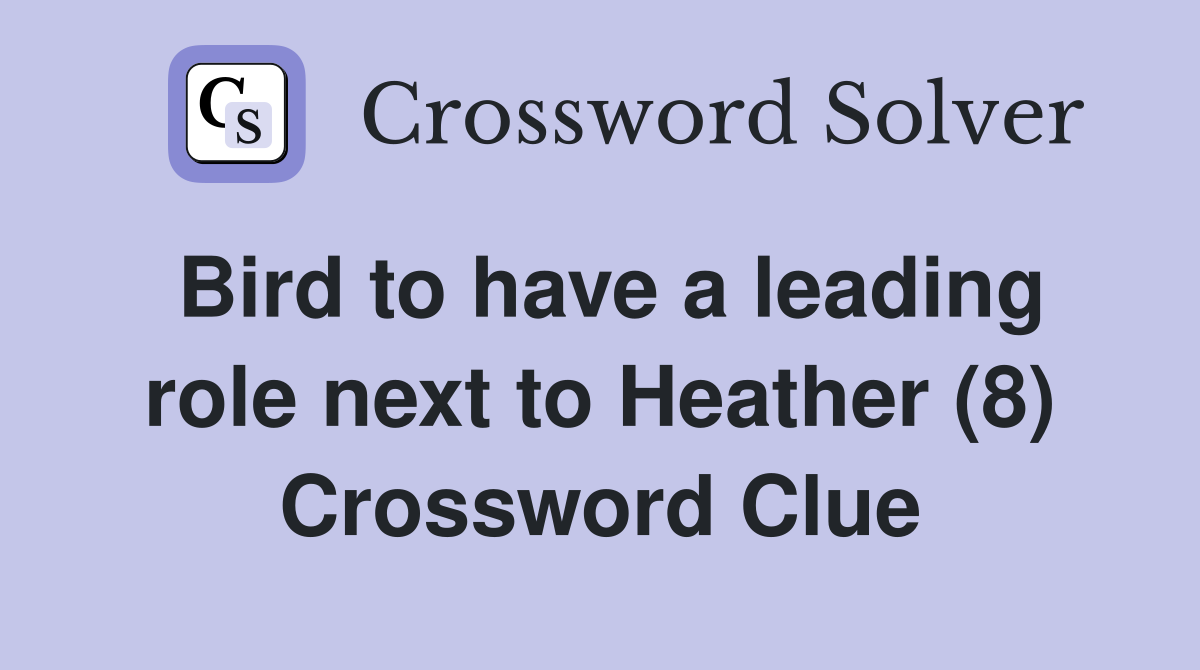 Bird to have a leading role next to Heather (8) Crossword Clue
