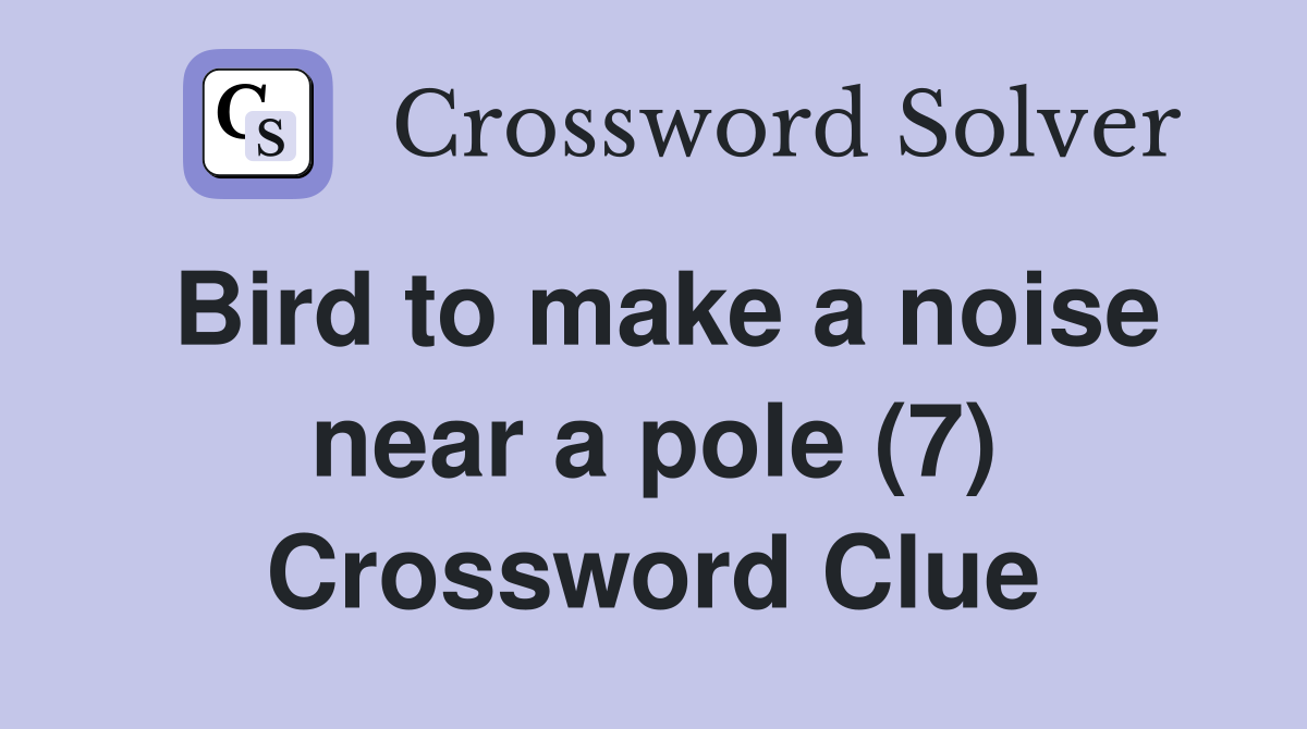 Bird to make a noise near a pole (7) Crossword Clue