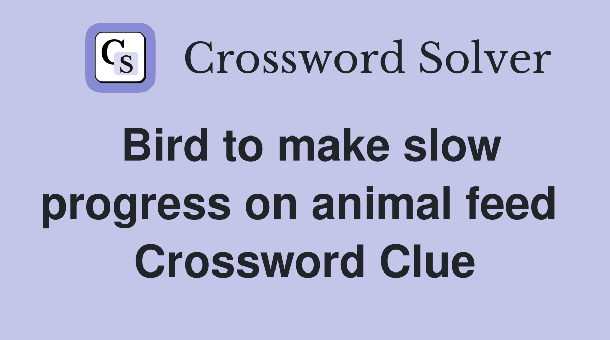 Bird to make slow progress on animal feed  Crossword Clue