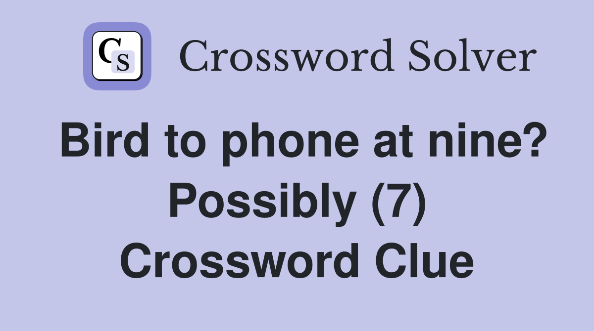 Bird to phone at nine? Possibly (7) Crossword Clue