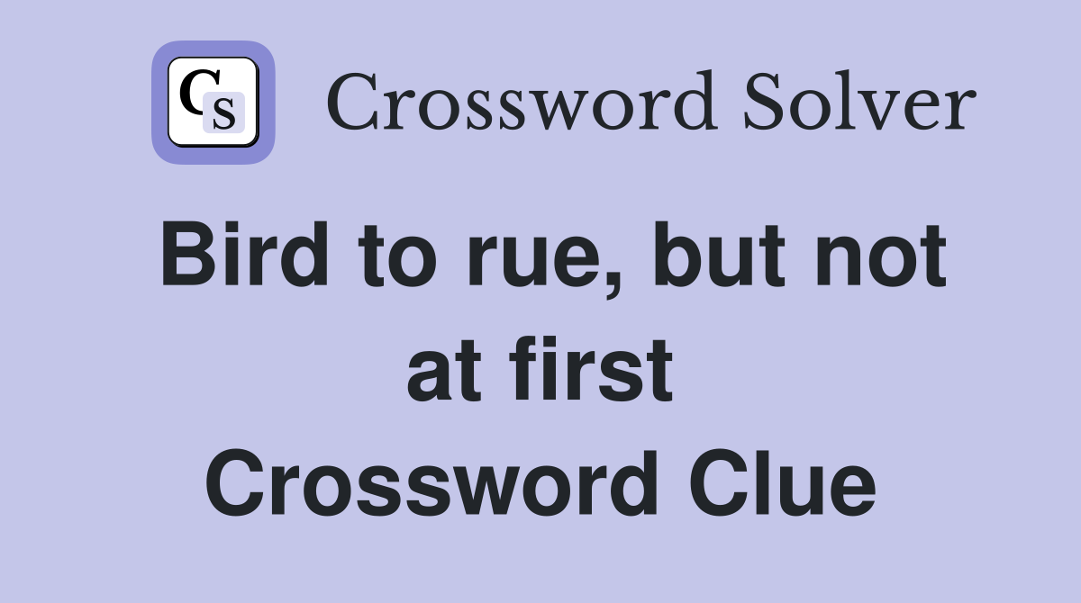 Bird to rue, but not at first Crossword Clue