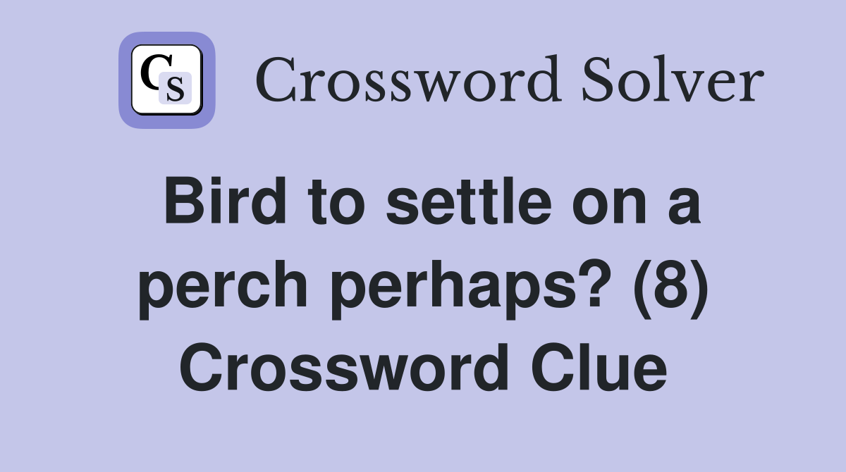 Bird to settle on a perch perhaps? (8) Crossword Clue