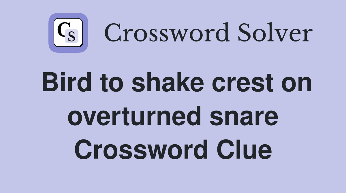 Bird to shake crest on overturned snare Crossword Clue