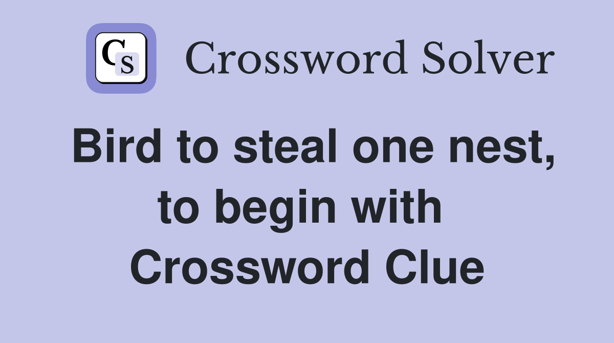 Bird to steal one nest, to begin with  Crossword Clue