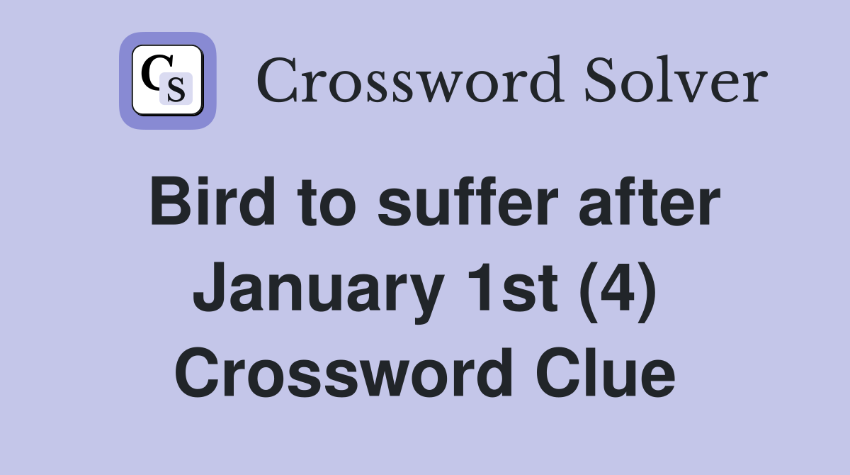 Bird to suffer after January 1st (4) Crossword Clue
