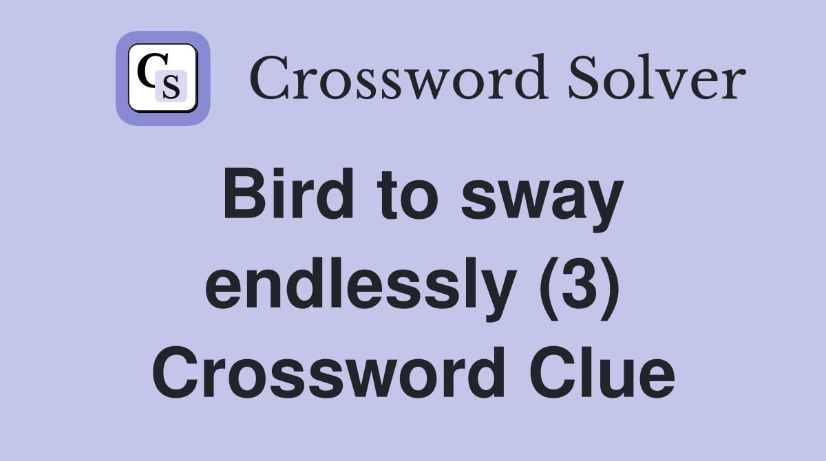 Bird to sway endlessly (3) Crossword Clue