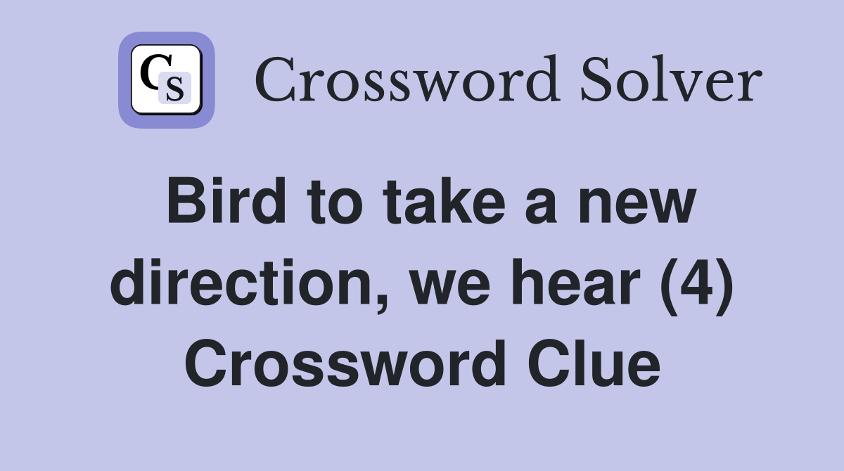 Bird to take a new direction, we hear (4) Crossword Clue