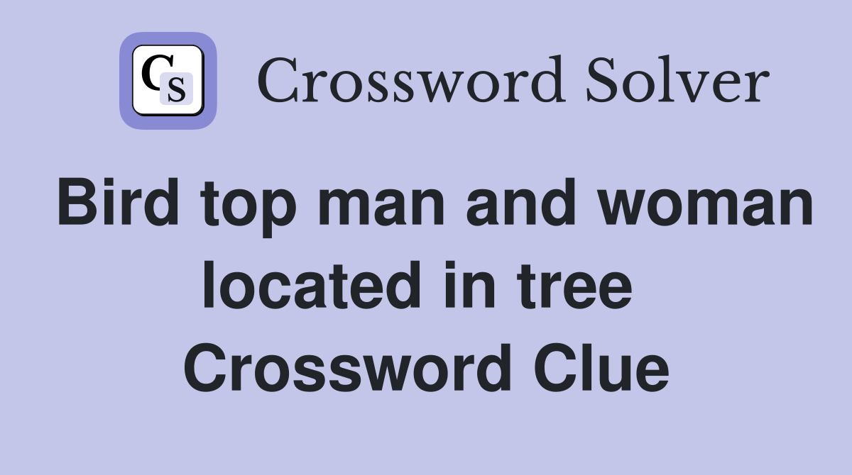 Bird top man and woman located in tree  Crossword Clue