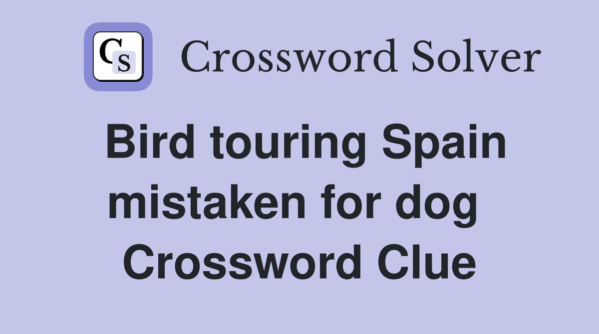 Bird touring Spain mistaken for dog  Crossword Clue