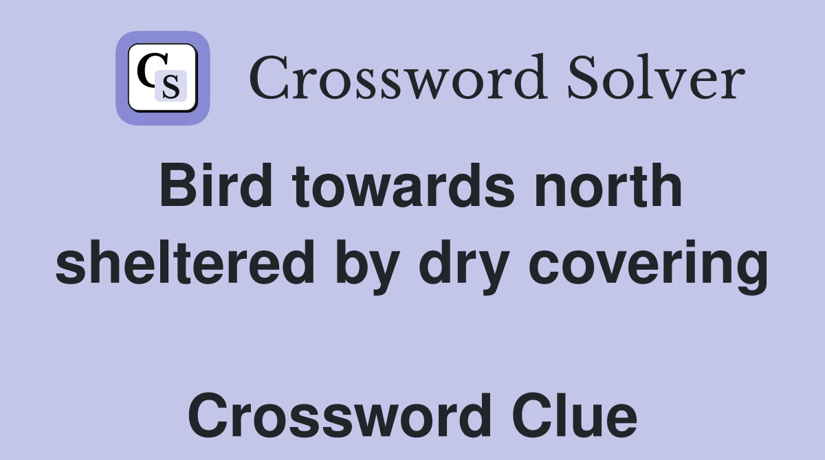 Bird towards north sheltered by dry covering  Crossword Clue