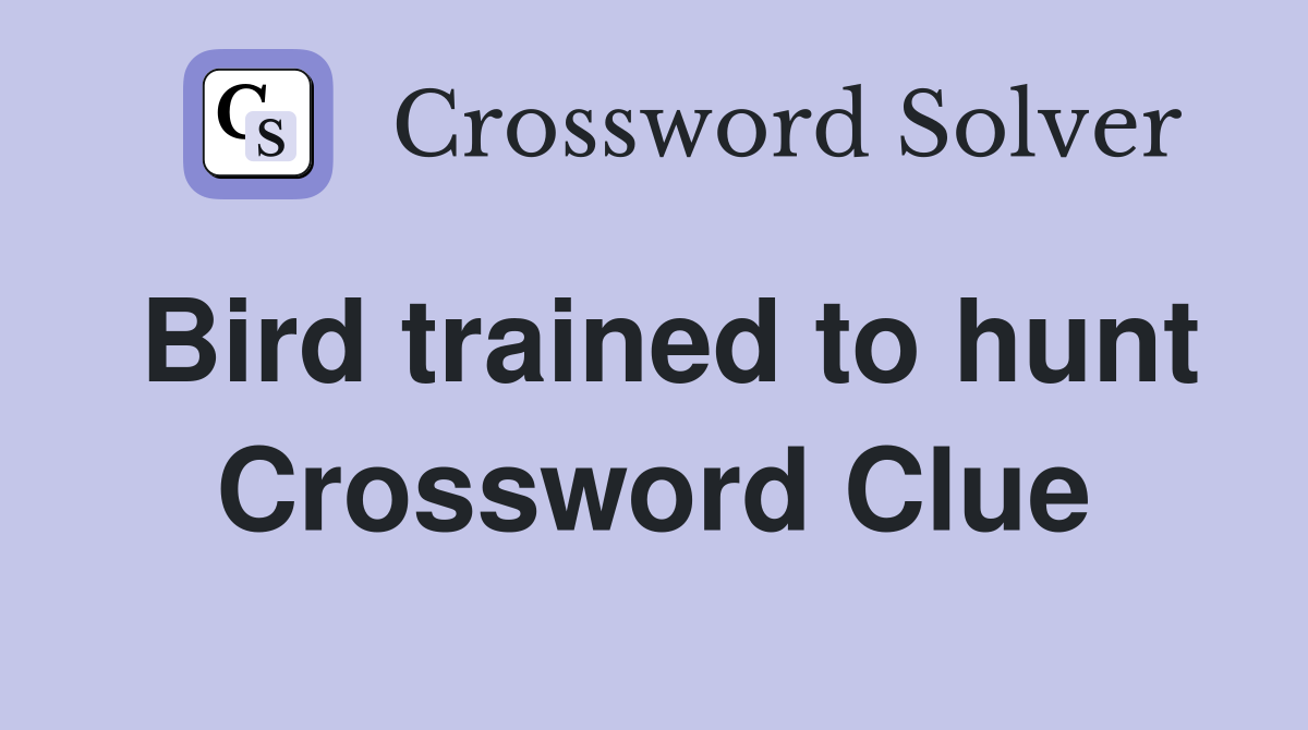 Bird trained to hunt Crossword Clue