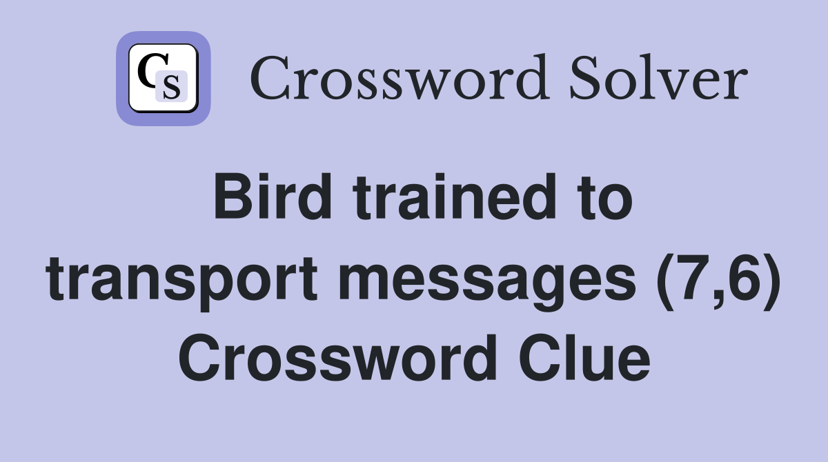 Bird trained to transport messages (7,6) Crossword Clue