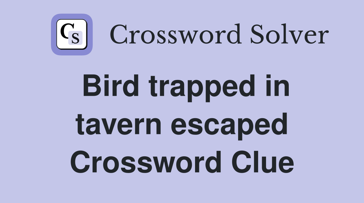 Bird trapped in tavern escaped Crossword Clue