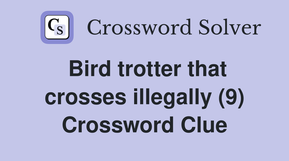 Bird trotter that crosses illegally (9) Crossword Clue