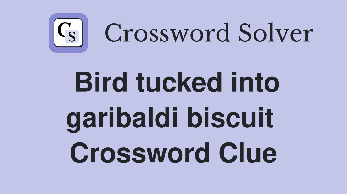 Bird tucked into garibaldi biscuit  Crossword Clue