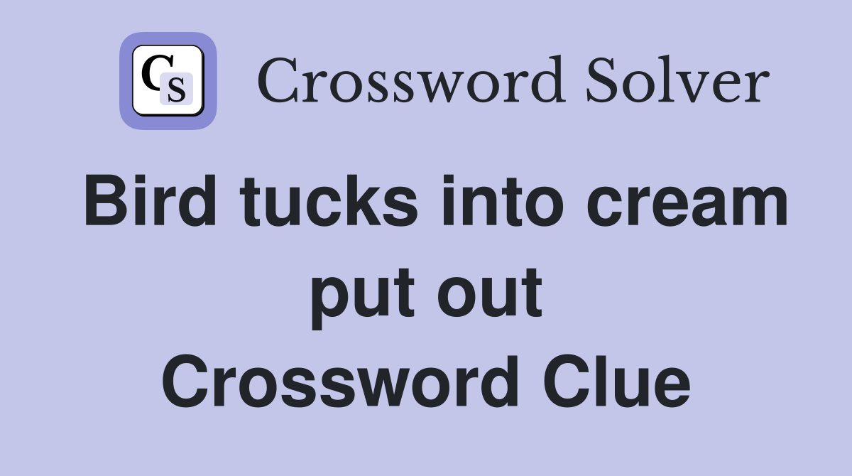 Bird tucks into cream put out Crossword Clue