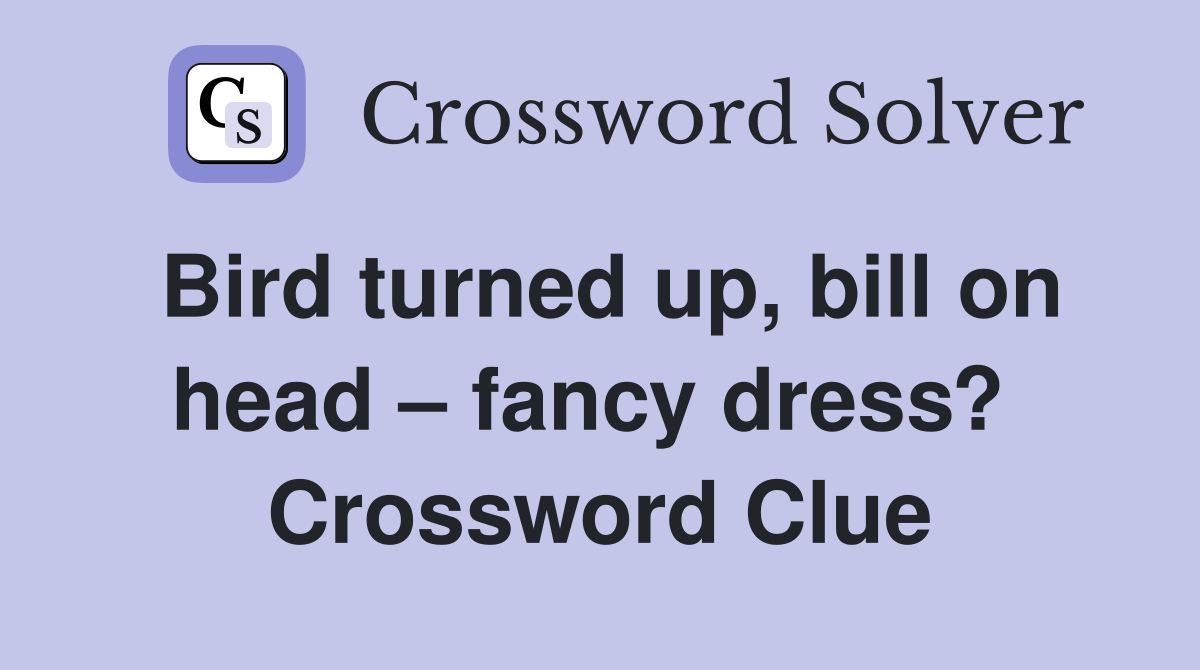 Bird turned up, bill on head – fancy dress?  Crossword Clue