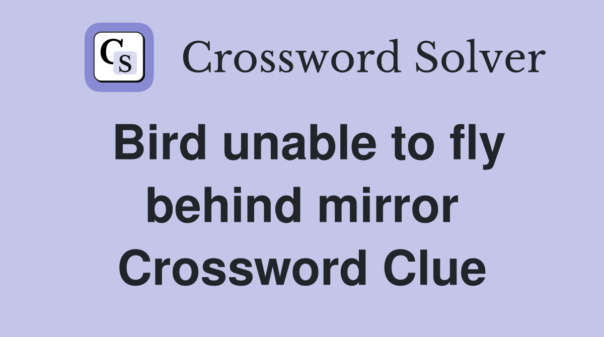 Bird unable to fly behind mirror Crossword Clue
