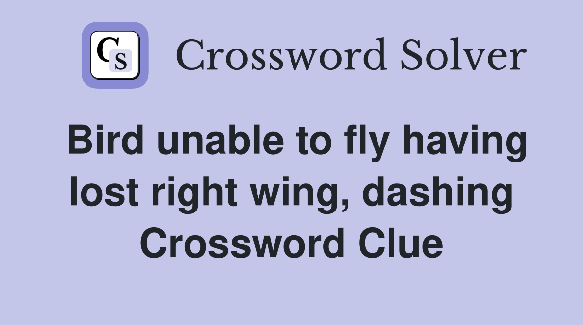Bird unable to fly having lost right wing, dashing Crossword Clue