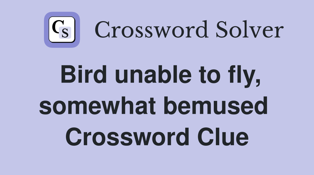 Bird unable to fly, somewhat bemused  Crossword Clue