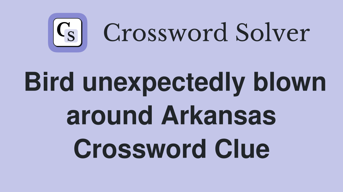 Bird unexpectedly blown around Arkansas Crossword Clue