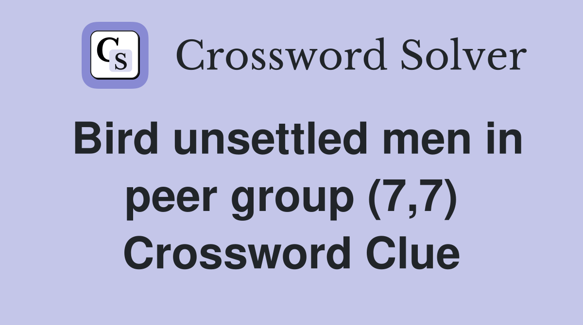 Bird unsettled men in peer group (7,7) Crossword Clue