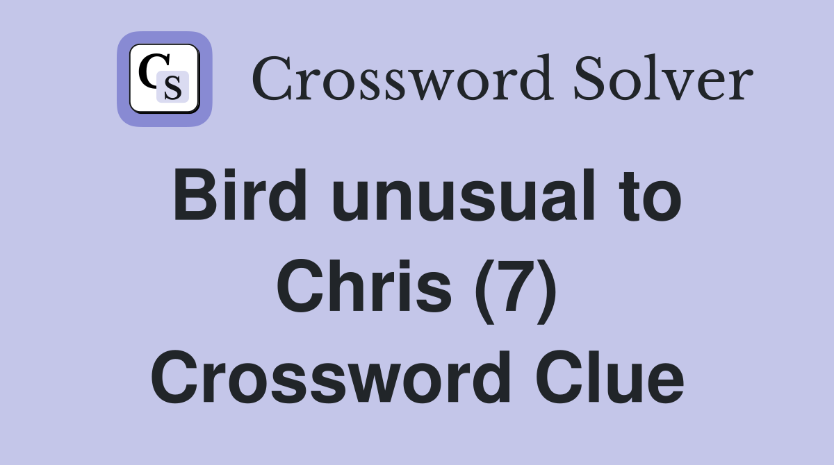 Bird unusual to Chris (7) Crossword Clue