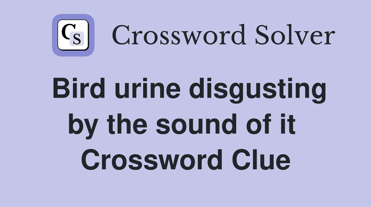 Bird urine disgusting by the sound of it  Crossword Clue