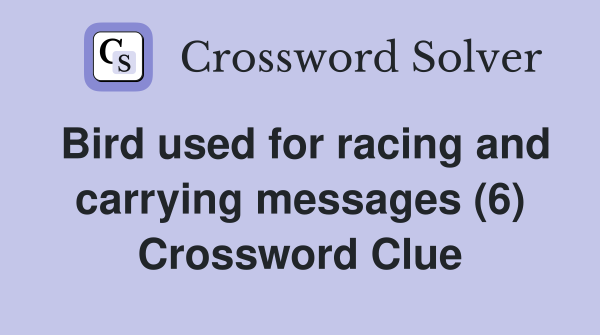 Bird used for racing and carrying messages (6) Crossword Clue