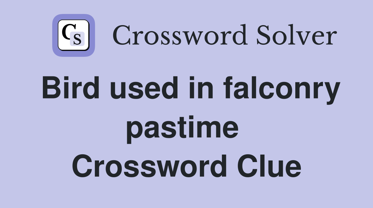 Bird used in falconry pastime  Crossword Clue