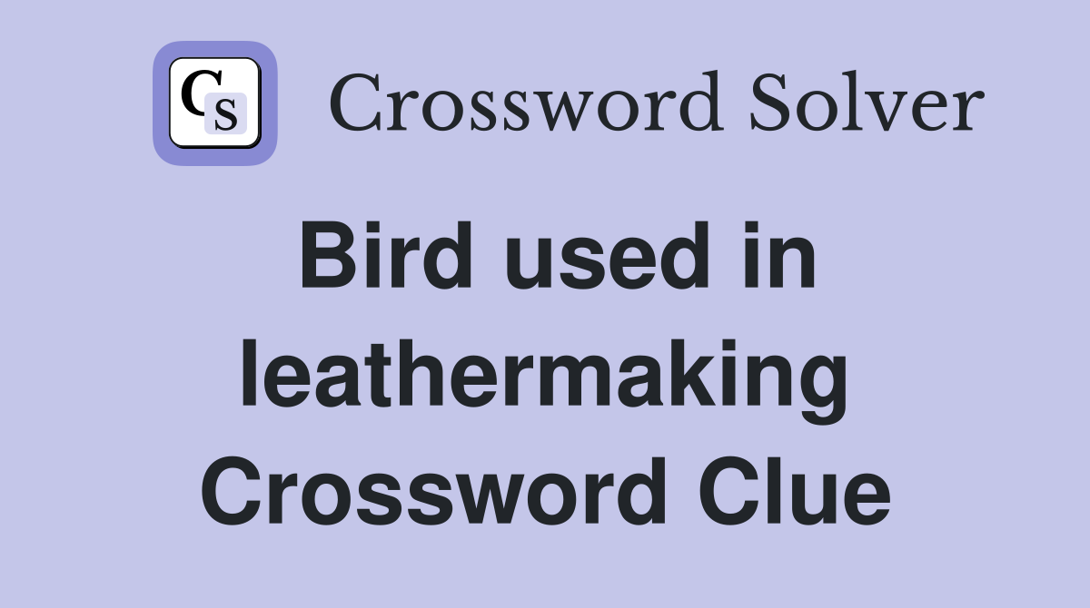 Bird used in leathermaking Crossword Clue