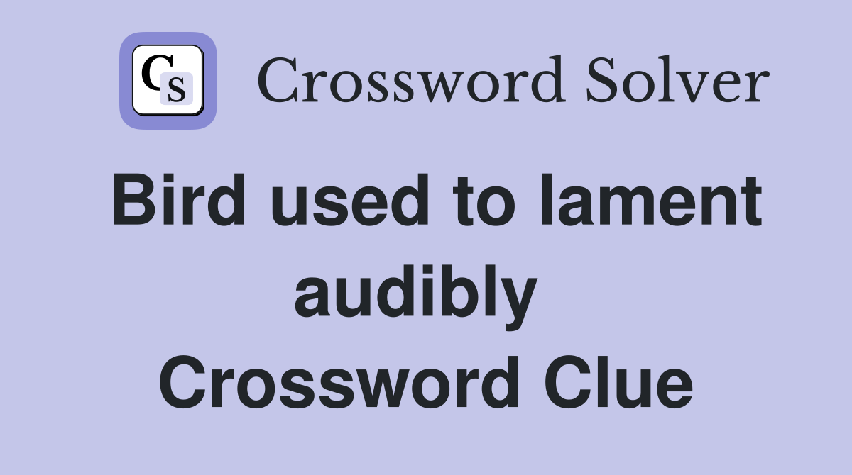 Bird used to lament audibly  Crossword Clue