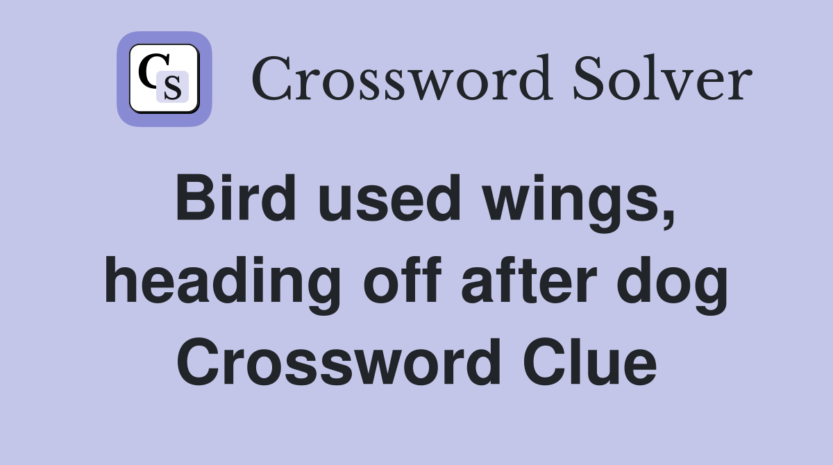 Bird used wings, heading off after dog Crossword Clue